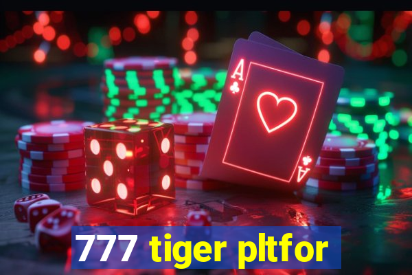 777 tiger pltfor